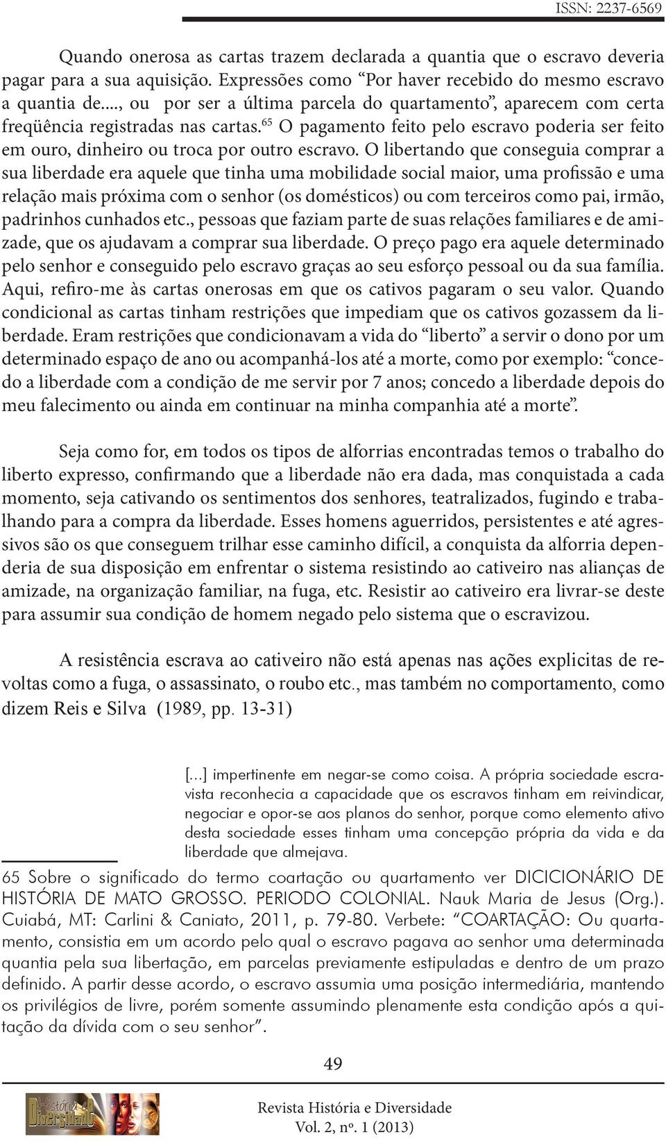 O libertando que conseguia comprar a sua liberdade era aquele que tinha uma mobilidade social maior, uma profissão e uma relação mais próxima com o senhor (os domésticos) ou com terceiros como pai,