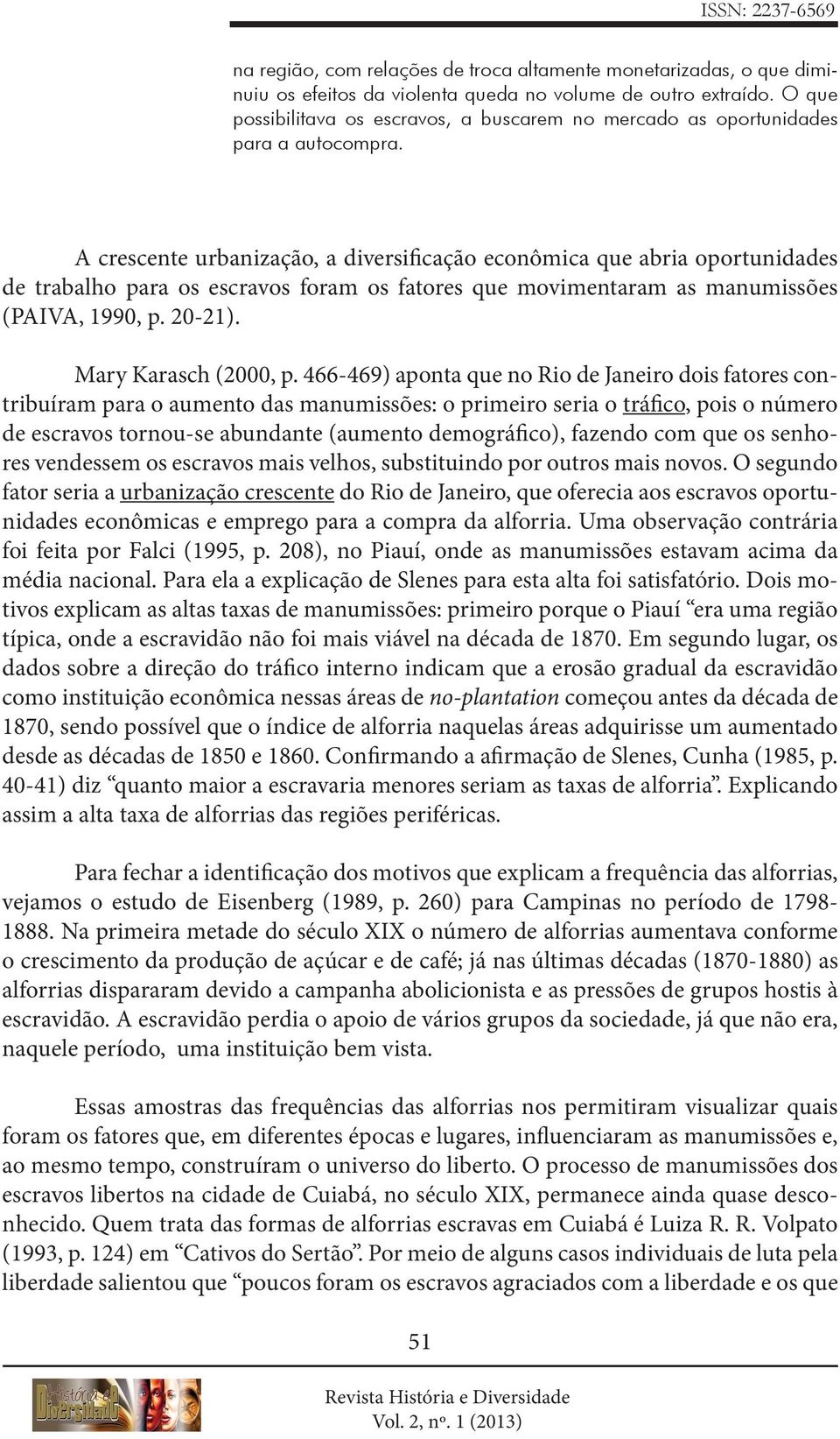 A crescente urbanização, a diversificação econômica que abria oportunidades de trabalho para os escravos foram os fatores que movimentaram as manumissões (PAIVA, 1990, p. 20-21).