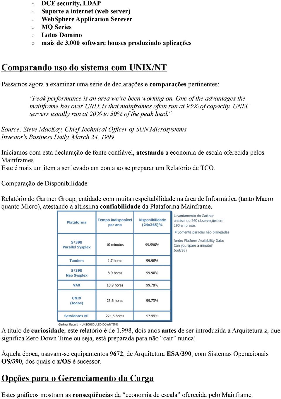 working on. One of the advantages the mainframe has over UNIX is that mainframes often run at 95% of capacity. UNIX servers usually run at 20% to 30% of the peak load.