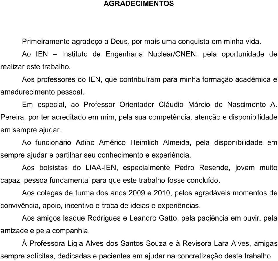 Pereira, por ter acreditado em mim, pela sua competência, atenção e disponibilidade em sempre ajudar.