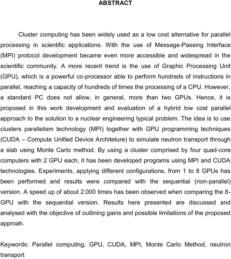 A more recent trend is the use of Graphic Processing Unit (GPU), which is a powerful co-processor able to perform hundreds of instructions in parallel, reaching a capacity of hundreds of times the