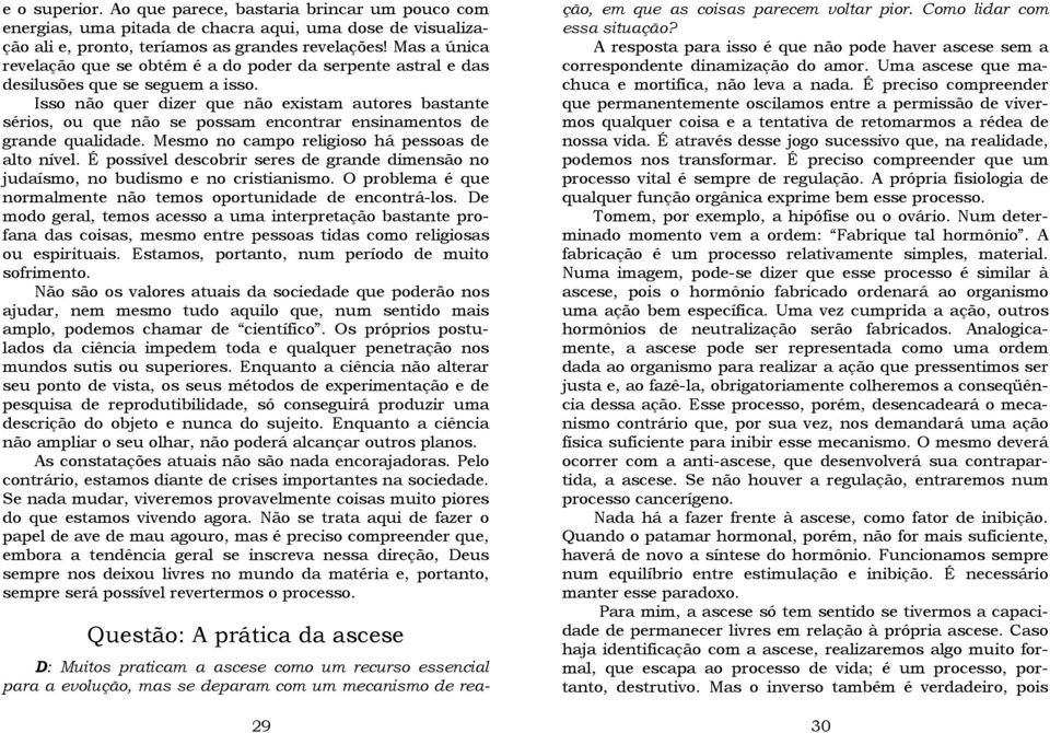 Isso não quer dizer que não existam autores bastante sérios, ou que não se possam encontrar ensinamentos de grande qualidade. Mesmo no campo religioso há pessoas de alto nível.