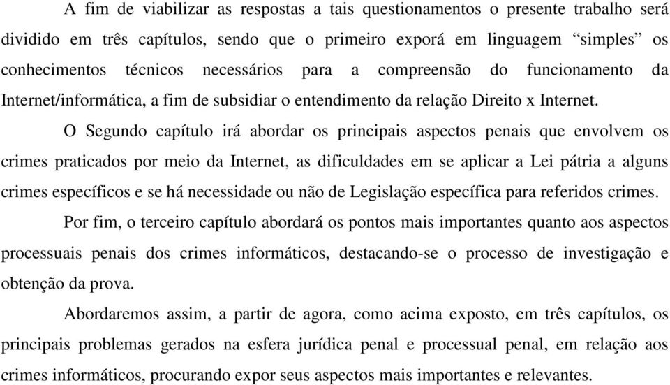 O Segundo capítulo irá abordar os principais aspectos penais que envolvem os crimes praticados por meio da Internet, as dificuldades em se aplicar a Lei pátria a alguns crimes específicos e se há