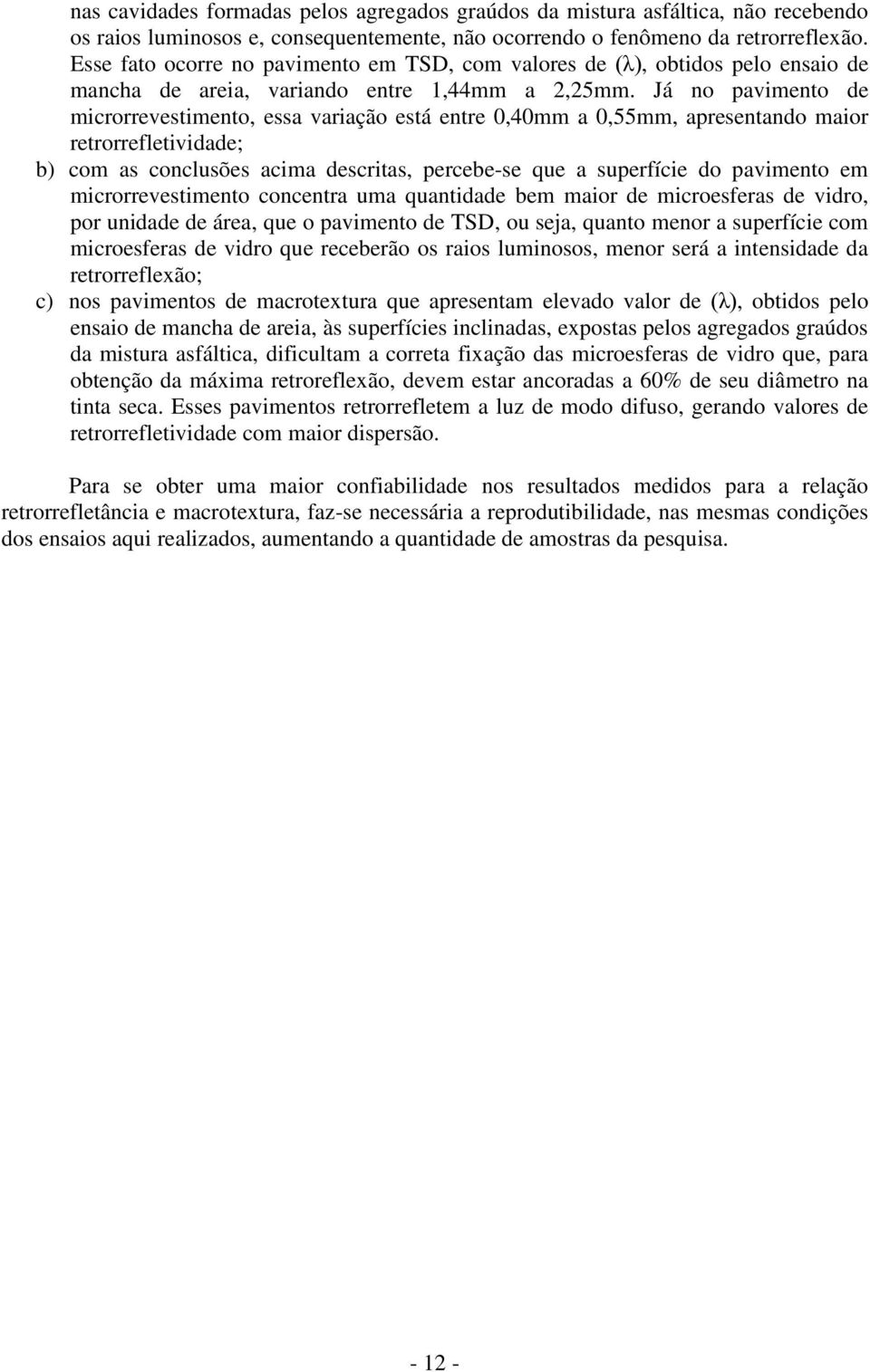 Já no pavimento de microrrevestimento, essa variação está entre 0,40mm a 0,55mm, apresentando maior retrorrefletividade; b) com as conclusões acima descritas, percebe-se que a superfície do pavimento