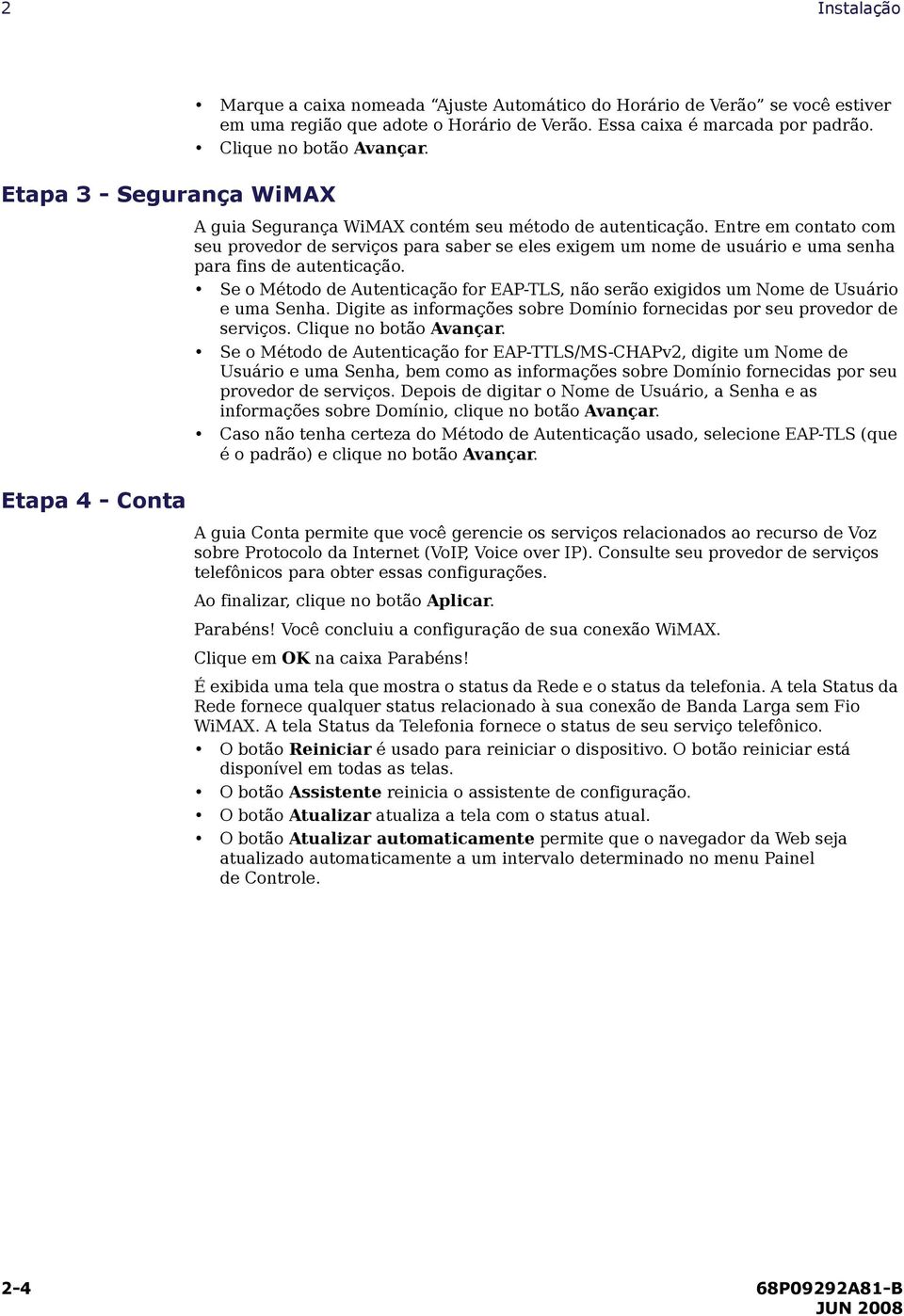 Entre em contato com seu provedor de serviços para saber se eles exigem um nome de usuário e uma senha para fins de autenticação.