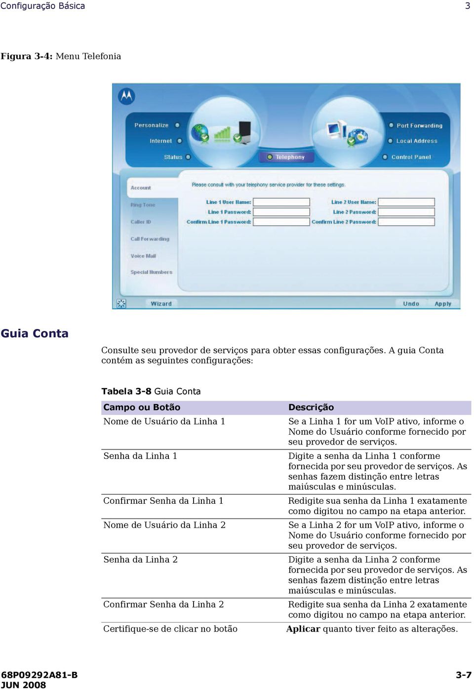 Confirmar Senha da Linha 2 Certifique-se de clicar no botão Se a Linha 1 for um VoIP ativo, informe o Nome do Usuário conforme fornecido por seu provedor de serviços.