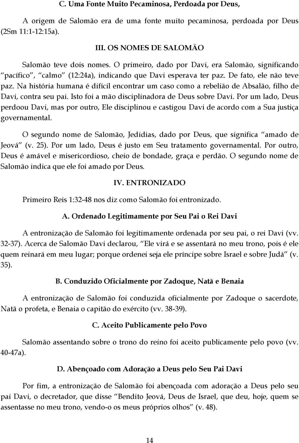 Na história humana é difícil encontrar um caso como a rebelião de Absalão, filho de Davi, contra seu pai. Isto foi a mão disciplinadora de Deus sobre Davi.