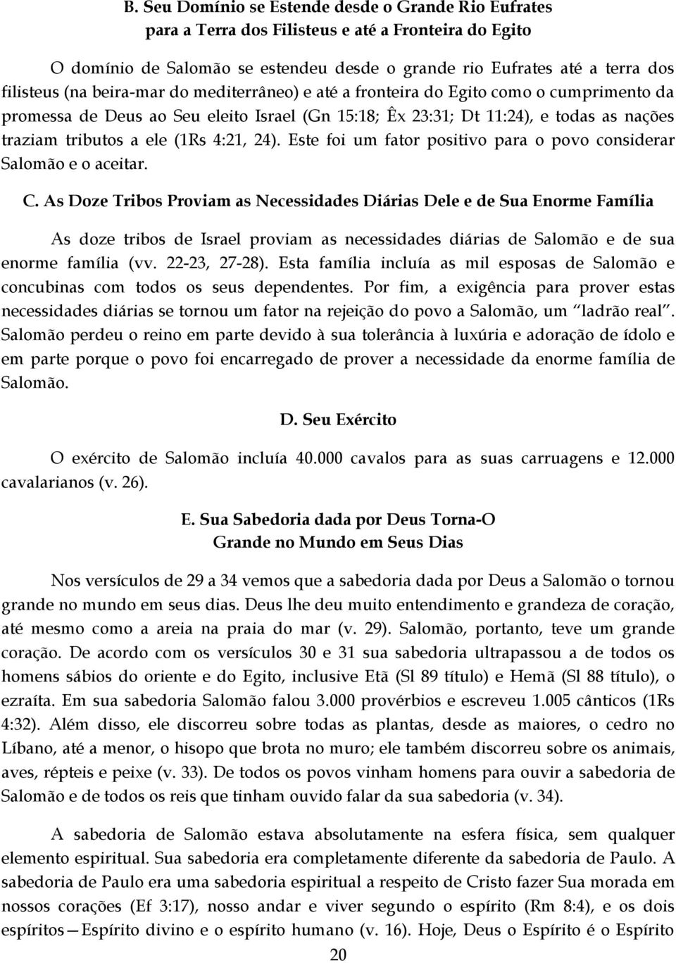 24). Este foi um fator positivo para o povo considerar Salomão e o aceitar. C.