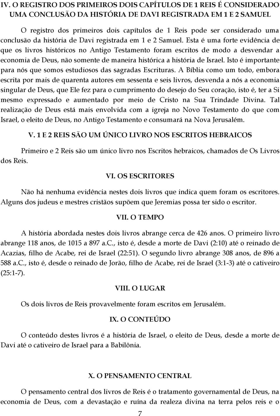 Esta é uma forte evidência de que os livros históricos no Antigo Testamento foram escritos de modo a desvendar a economia de Deus, não somente de maneira histórica a história de Israel.