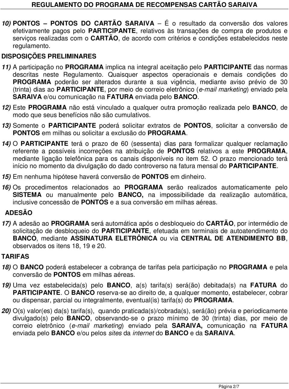 DISPOSIÇÕES PRELIMINARES 11) A participação no PROGRAMA implica na integral aceitação pelo PARTICIPANTE das normas descritas neste Regulamento.