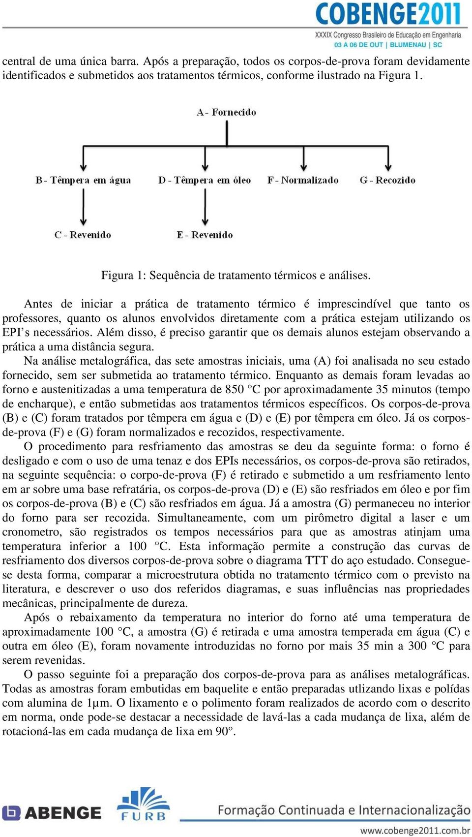 Antes de iniciar a prática de tratamento térmico é imprescindível que tanto os professores, quanto os alunos envolvidos diretamente com a prática estejam utilizando os EPI s necessários.