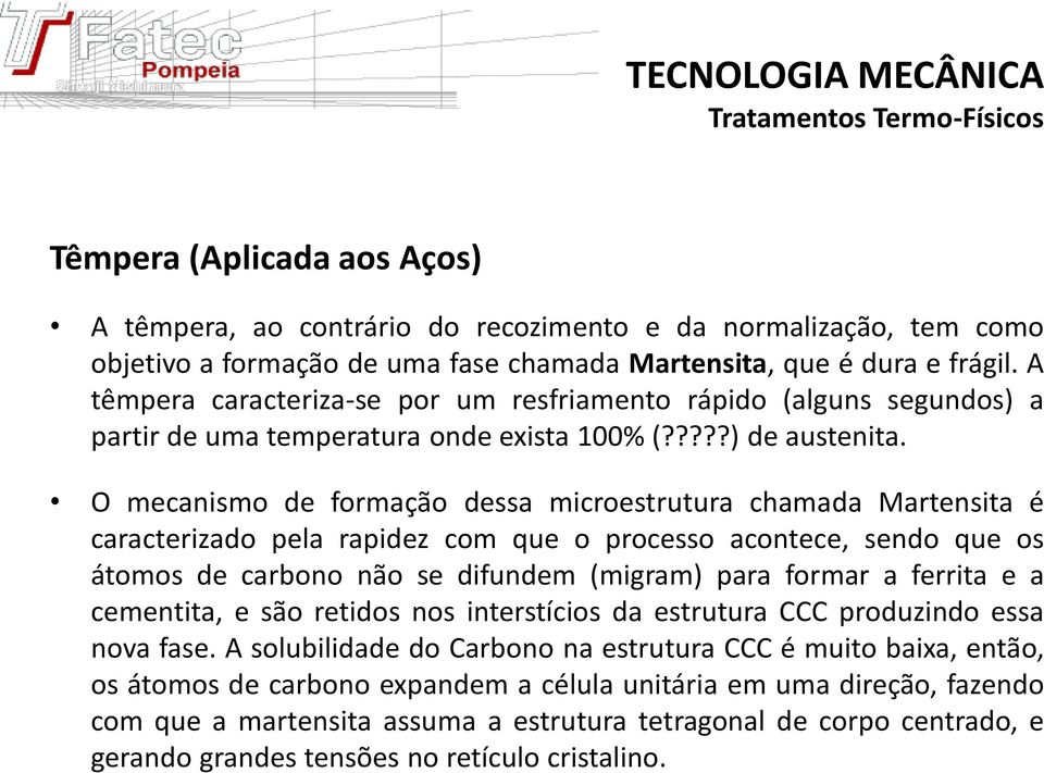 O mecanismo de formação dessa microestrutura chamada Martensita é caracterizado pela rapidez com que o processo acontece, sendo que os átomos de carbono não se difundem (migram) para formar a ferrita