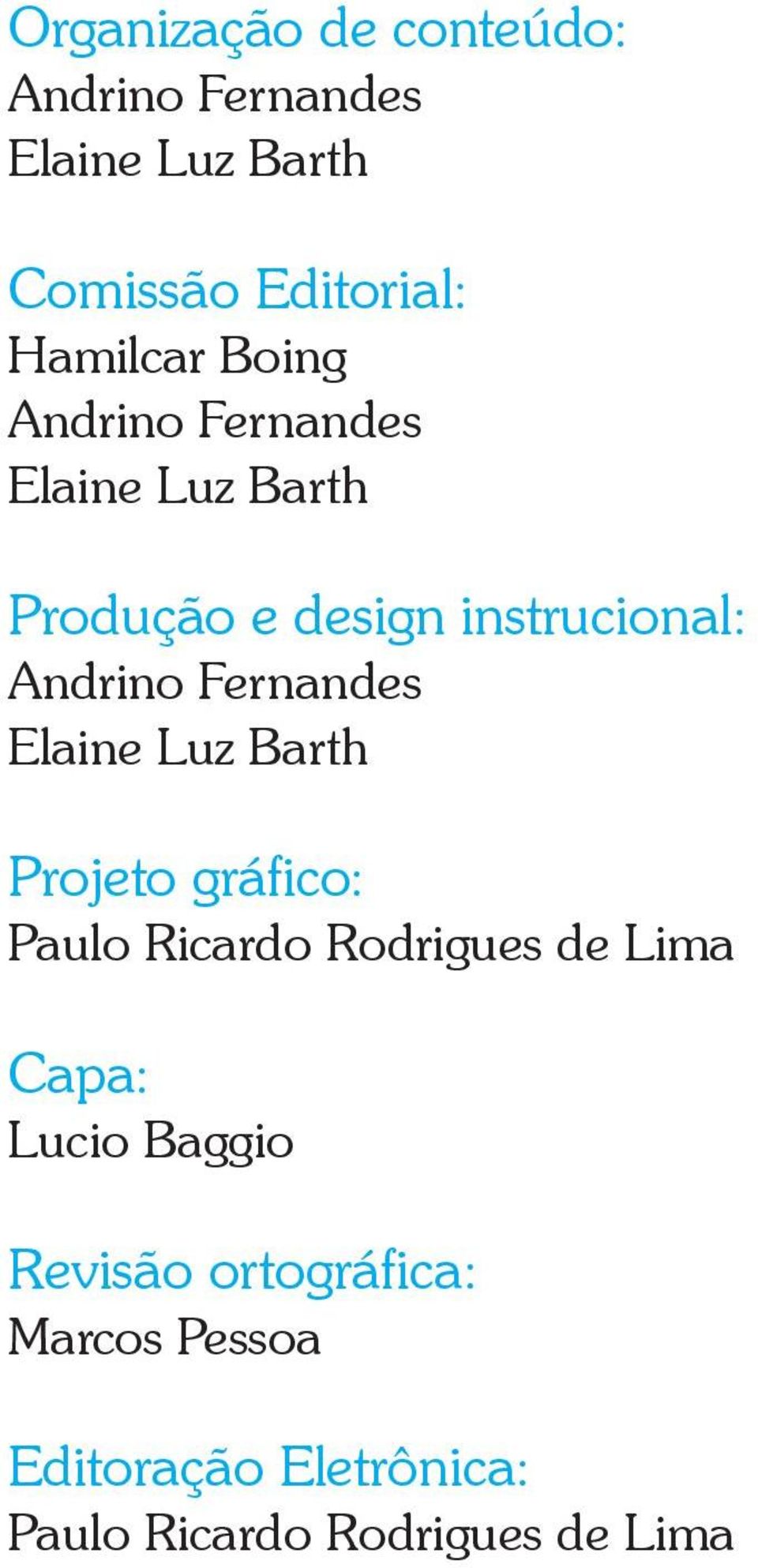 Fernandes Elaine Luz Barth Projeto gráfico: Paulo Ricardo Rodrigues de Lima Capa: Lucio