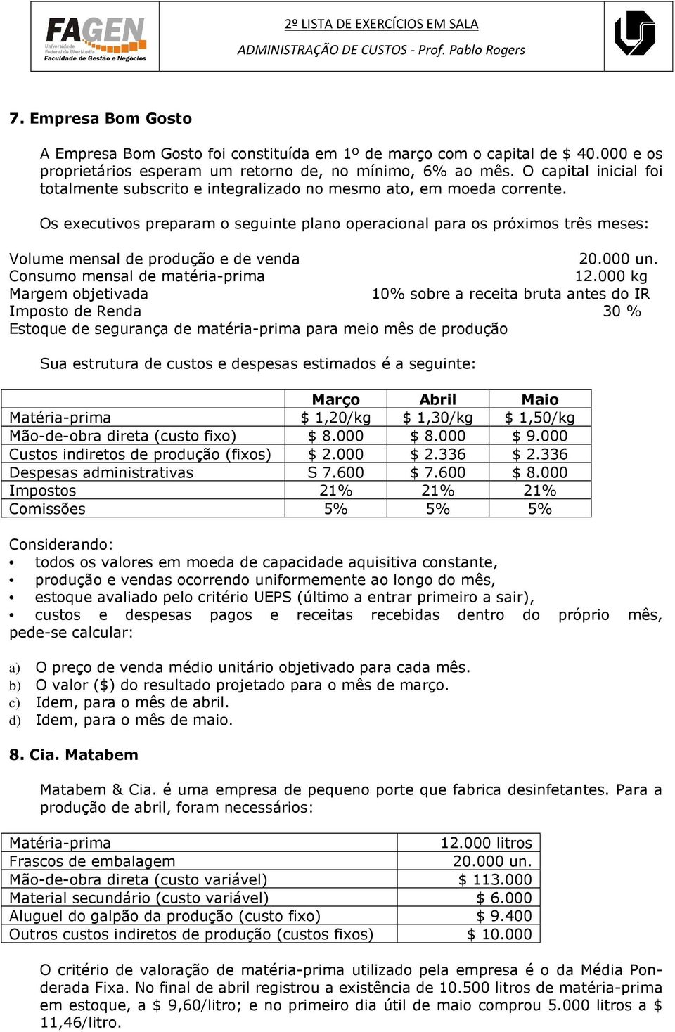 Os executivos preparam o seguinte plano operacional para os próximos três meses: Volume mensal de produção e de venda 20.000 un. Consumo mensal de matéria-prima 12.