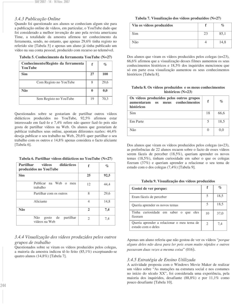 publicado um vídeo na sua conta pessoal, produzido com recurso ao telemóvel. Tabela 5.