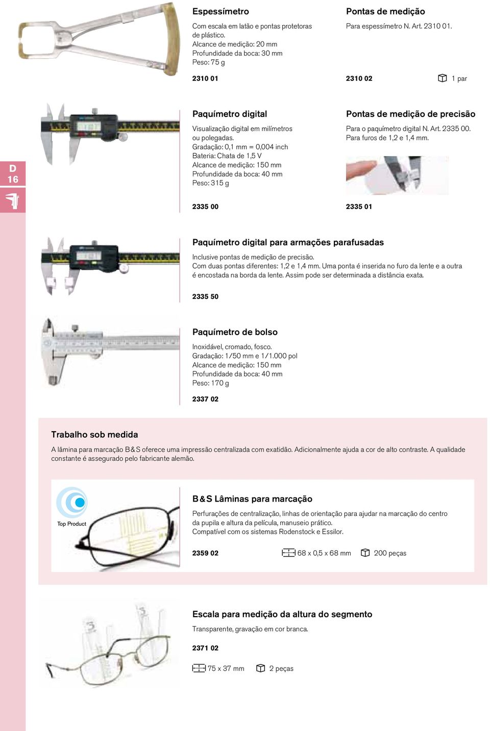 Gradação: 0,1 mm = 0,004 inch Bateria: Chata de 1,5 V Alcance de medição: 150 mm Profundidade da boca: 40 mm Peso: 315 g Pontas de medição de precisão Para o paquímetro digital N. Art. 2335 00.