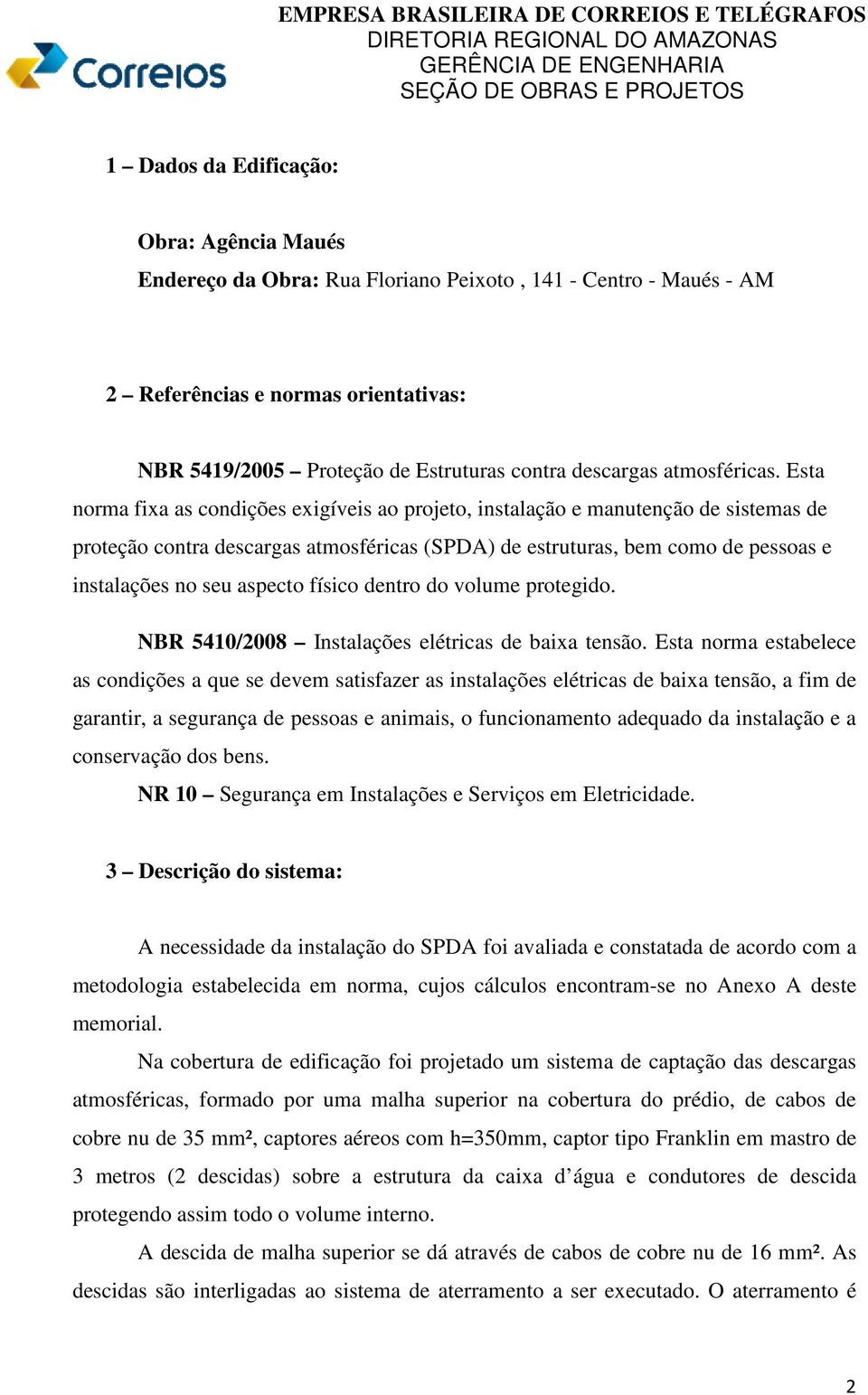 Esta norma fixa as condições exigíveis ao projeto, instalação e manutenção de sistemas de proteção contra descargas atmosféricas (SPDA) de estruturas, bem como de pessoas e instalações no seu aspecto