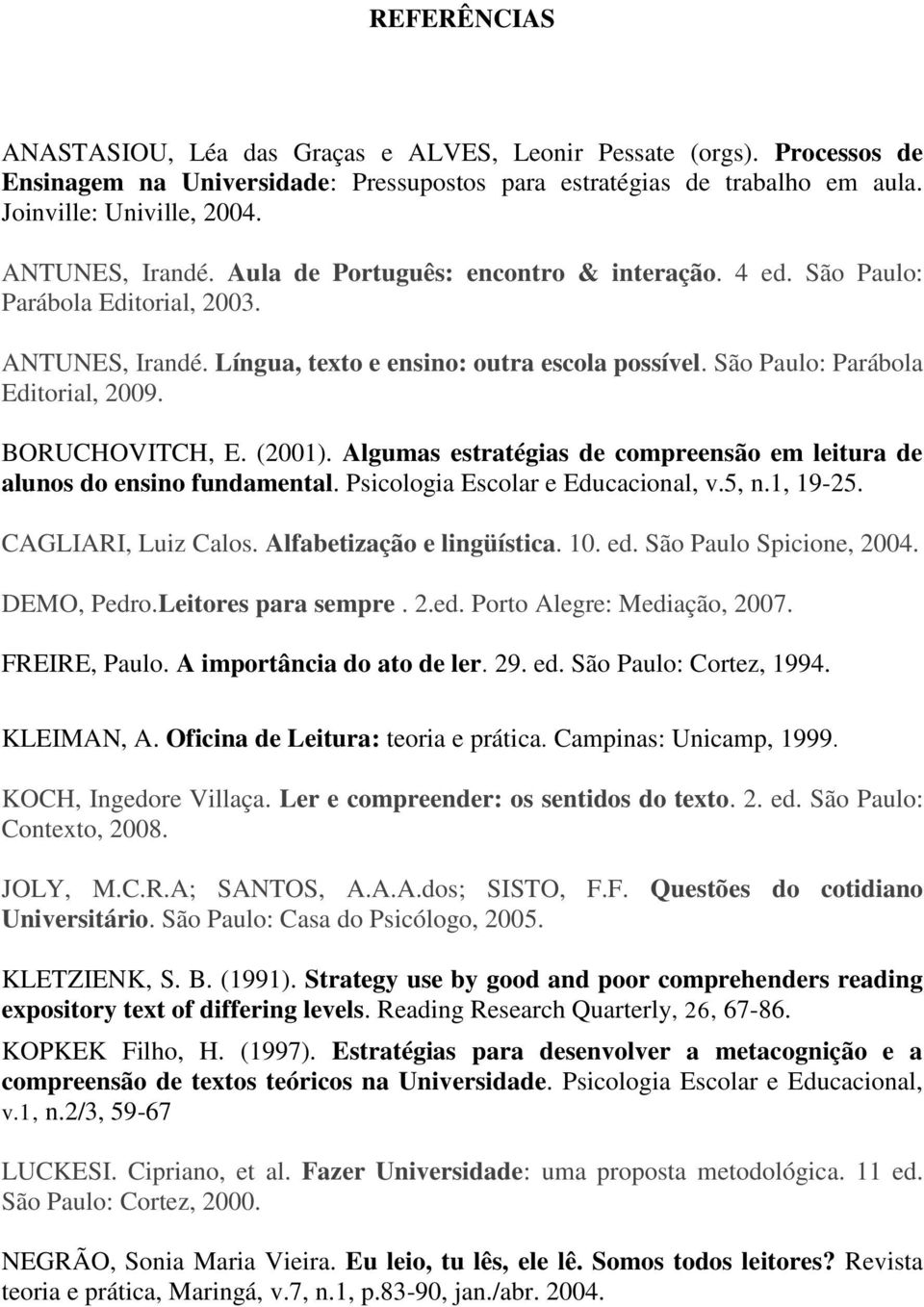 São Paulo: Parábola Editorial, 2009. BORUCHOVITCH, E. (2001). Algumas estratégias de compreensão em leitura de alunos do ensino fundamental. Psicologia Escolar e Educacional, v.5, n.1, 19-25.