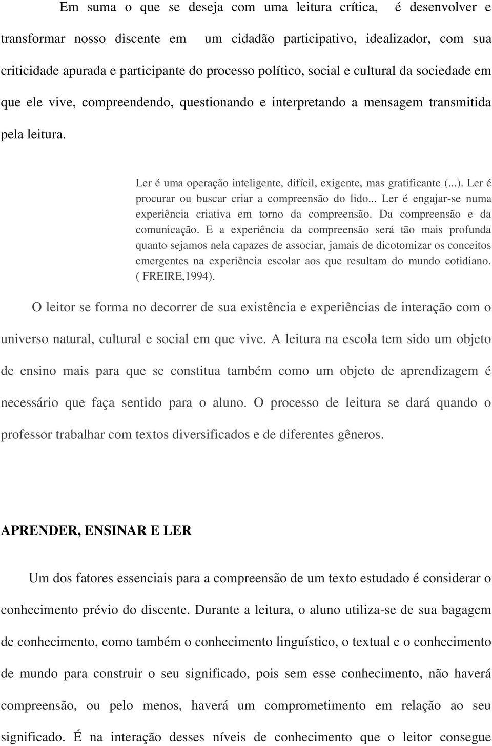 ..). Ler é procurar ou buscar criar a compreensão do lido... Ler é engajar-se numa experiência criativa em torno da compreensão. Da compreensão e da comunicação.