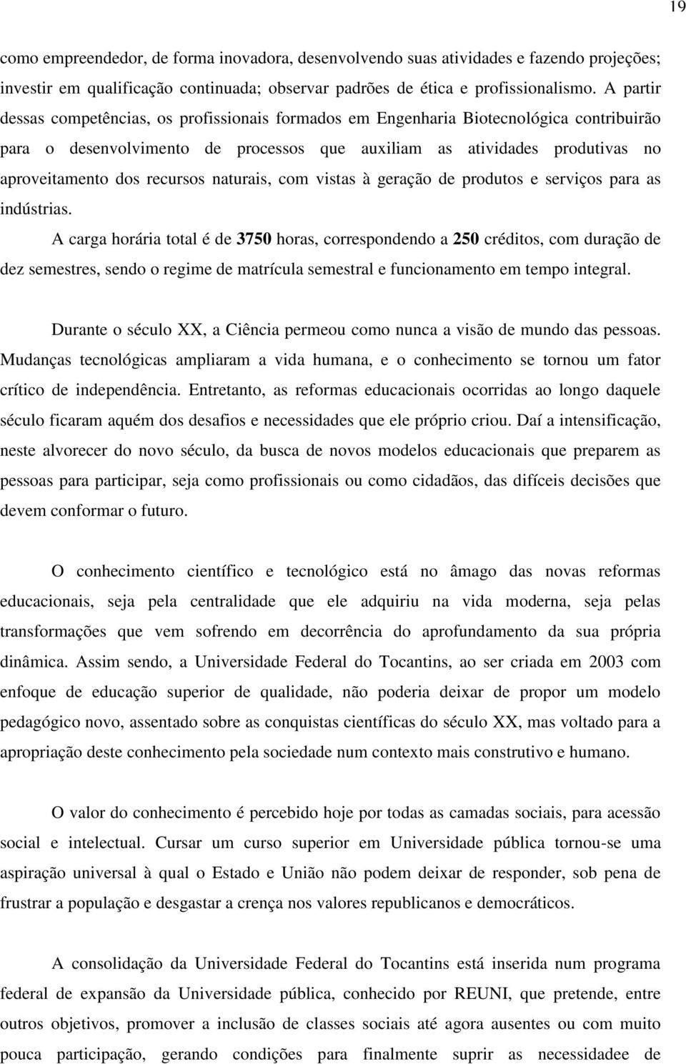 recursos naturais, com vistas à geração de produtos e serviços para as indústrias.