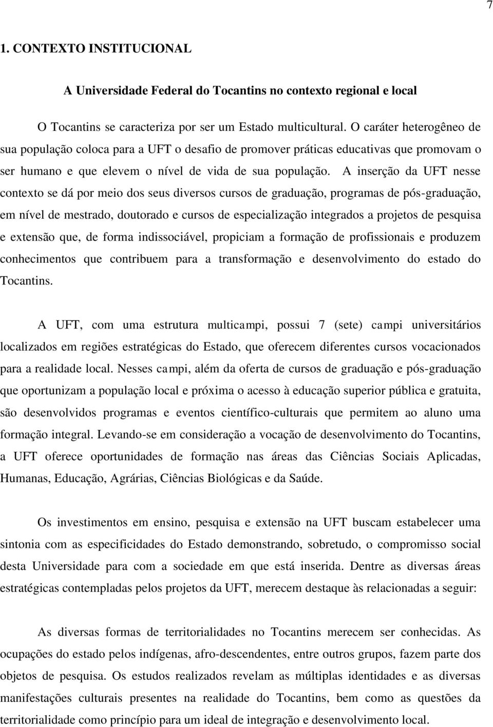 A inserção da UFT nesse contexto se dá por meio dos seus diversos cursos de graduação, programas de pós-graduação, em nível de mestrado, doutorado e cursos de especialização integrados a projetos de