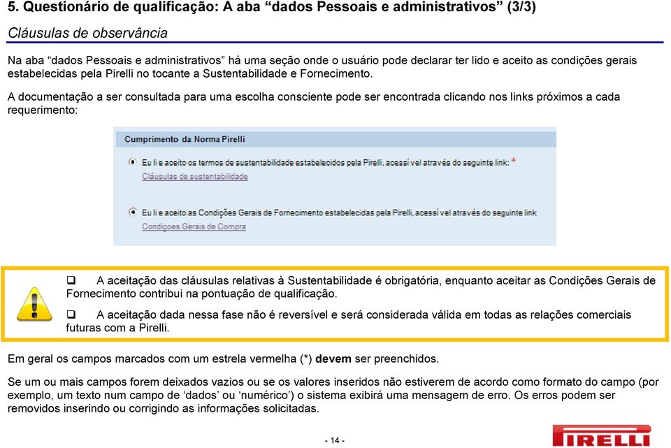 A documentação a ser consultada para uma escolha consciente pode ser encontrada clicando nos links próximos a cada requerimento: A aceitação das cláusulas relativas à Sustentabilidade é obrigatória,