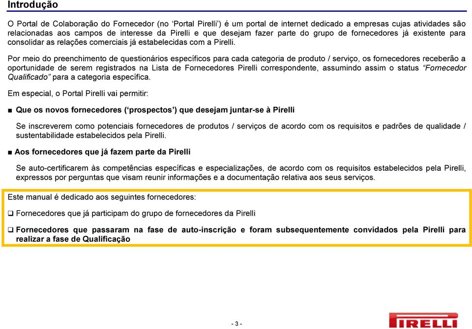 Por meio do preenchimento de questionários específicos para cada categoria de produto / serviço, os fornecedores receberão a oportunidade de serem registrados na Lista de Fornecedores Pirelli