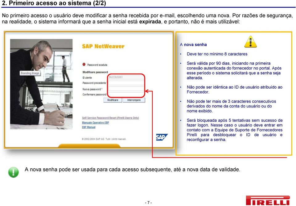 iniciando na primeira conexão autenticada do fornecedor no portal. Após esse período o sistema solicitará que a senha seja alterada. Não pode ser idêntica ao ID de usuário atribuído ao Fornecedor.