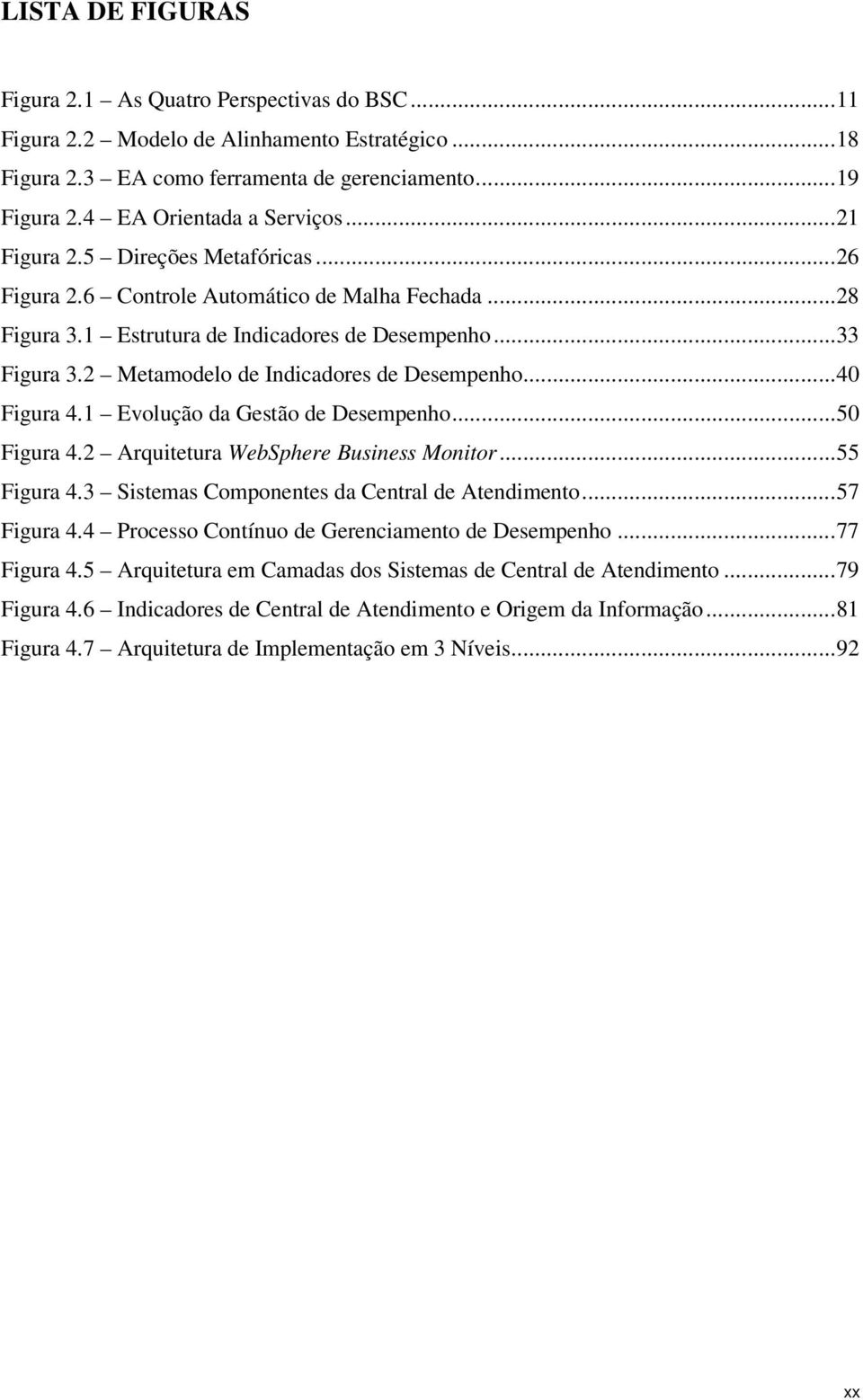 2 Metamodelo de Indicadores de Desempenho...40 Figura 4.1 Evolução da Gestão de Desempenho...50 Figura 4.2 Arquitetura WebSphere Business Monitor...55 Figura 4.