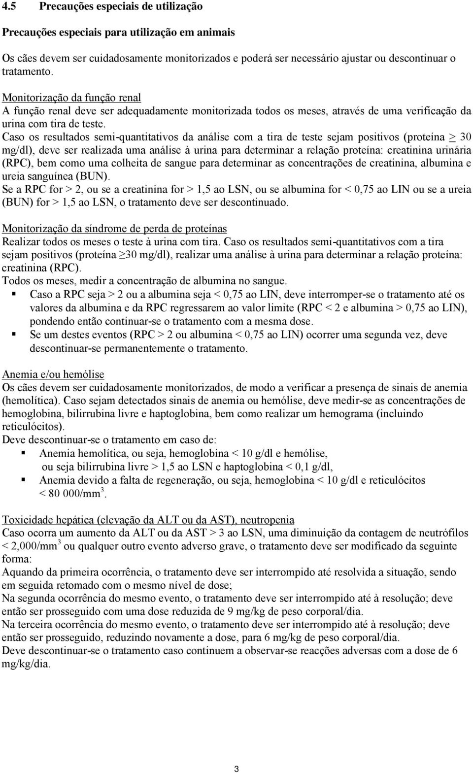 Caso os resultados semi-quantitativos da análise com a tira de teste sejam positivos (proteína > 30 mg/dl), deve ser realizada uma análise à urina para determinar a relação proteína: creatinina