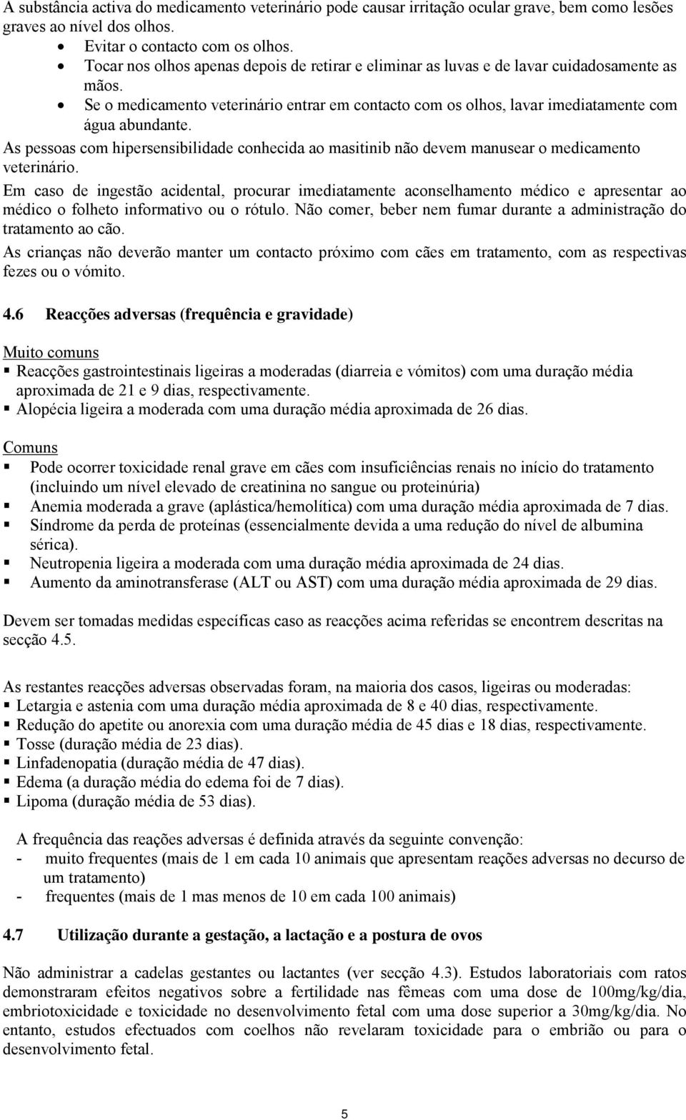 As pessoas com hipersensibilidade conhecida ao masitinib não devem manusear o medicamento veterinário.