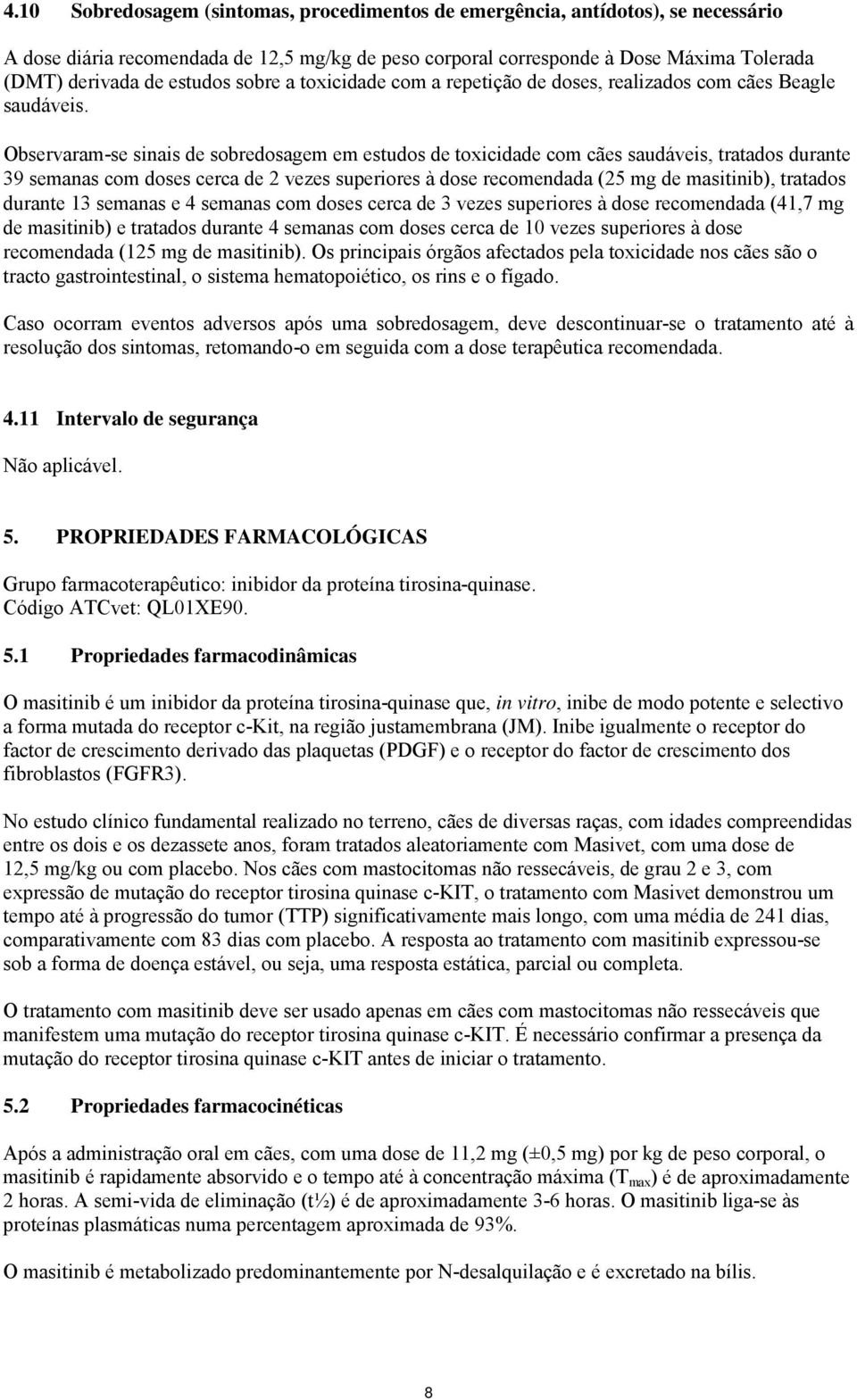 Observaram-se sinais de sobredosagem em estudos de toxicidade com cães saudáveis, tratados durante 39 semanas com doses cerca de 2 vezes superiores à dose recomendada (25 mg de masitinib), tratados