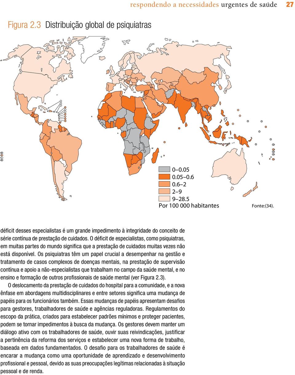 O déficit de especialistas, como psiquiatras, em muitas partes do mundo significa que a prestação de cuidados muitas vezes não está disponível.