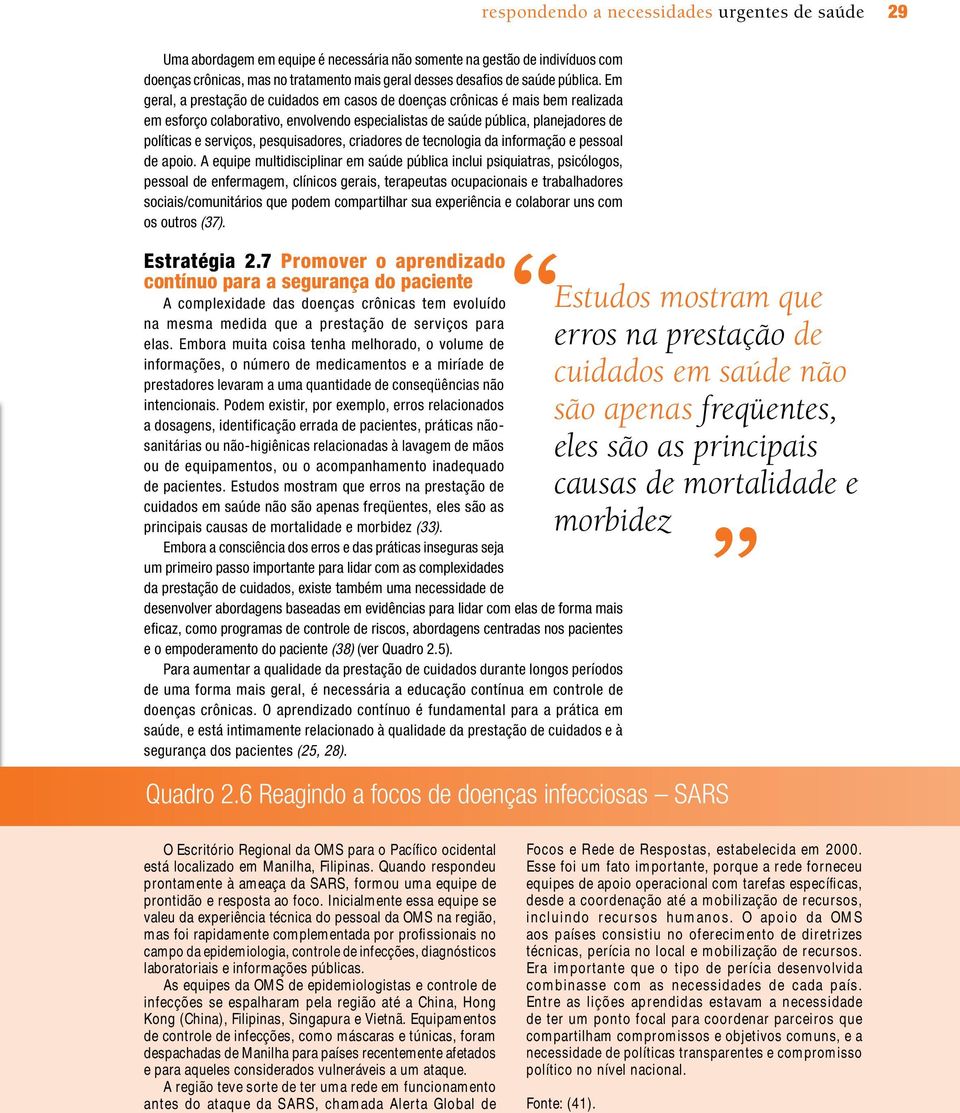 Em geral, a prestação de cuidados em casos de doenças crônicas é mais bem realizada em esforço colaborativo, envolvendo especialistas de saúde pública, planejadores de políticas e serviços,