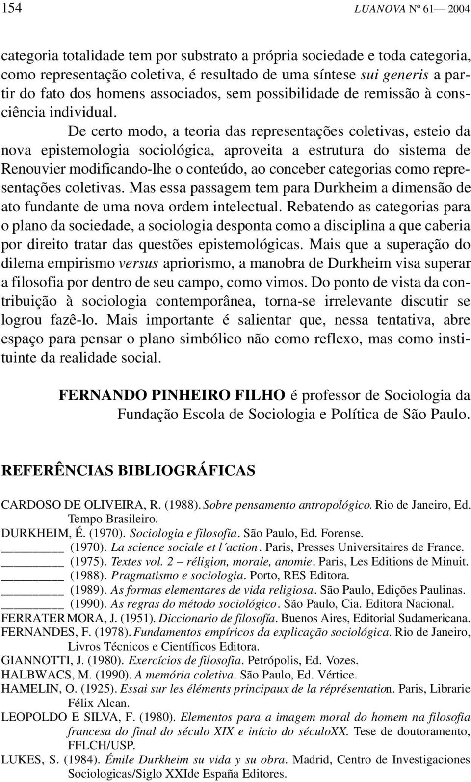 De certo modo, a teoria das representações coletivas, esteio da nova epistemologia sociológica, aproveita a estrutura do sistema de Renouvier modificando-lhe o conteúdo, ao conceber categorias como