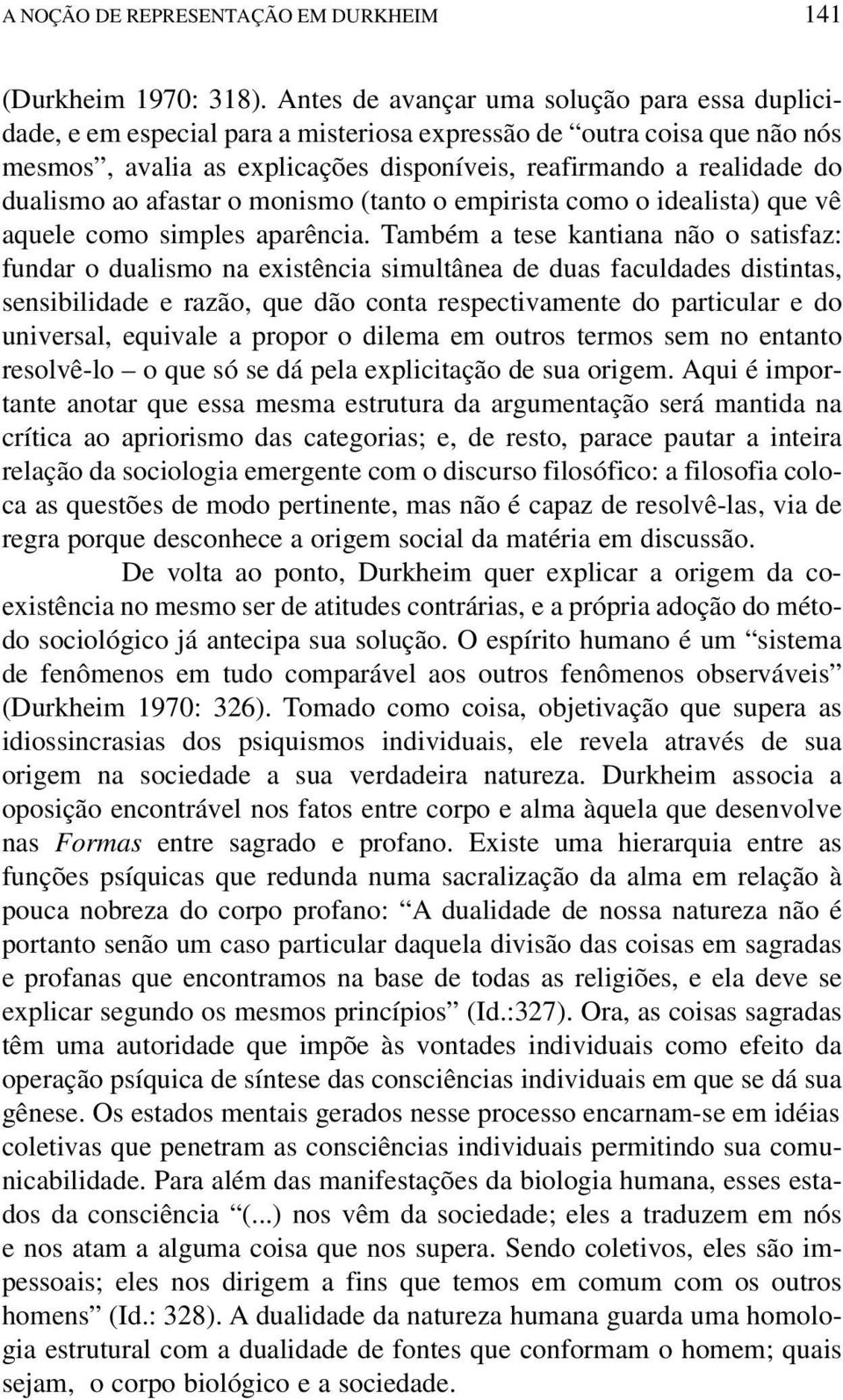 ao afastar o monismo (tanto o empirista como o idealista) que vê aquele como simples aparência.