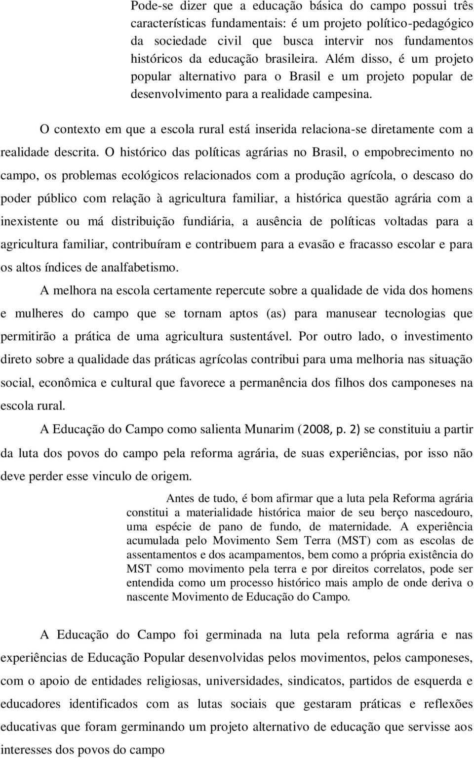 O contexto em que a escola rural está inserida relaciona-se diretamente com a realidade descrita.