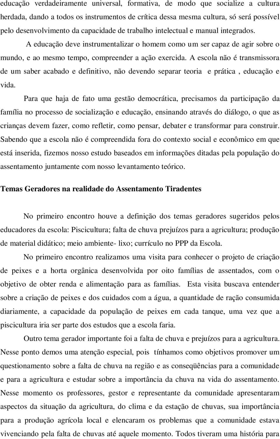 A escola não é transmissora de um saber acabado e definitivo, não devendo separar teoria e prática, educação e vida.