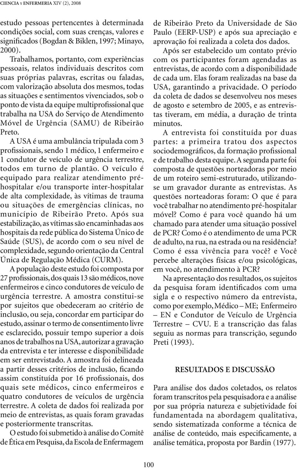 vivenciados, sob o ponto de vista da equipe multiprofissional que trabalha na USA do Serviço de Atendimento Móvel de Urgência (SAMU) de Ribeirão Preto.