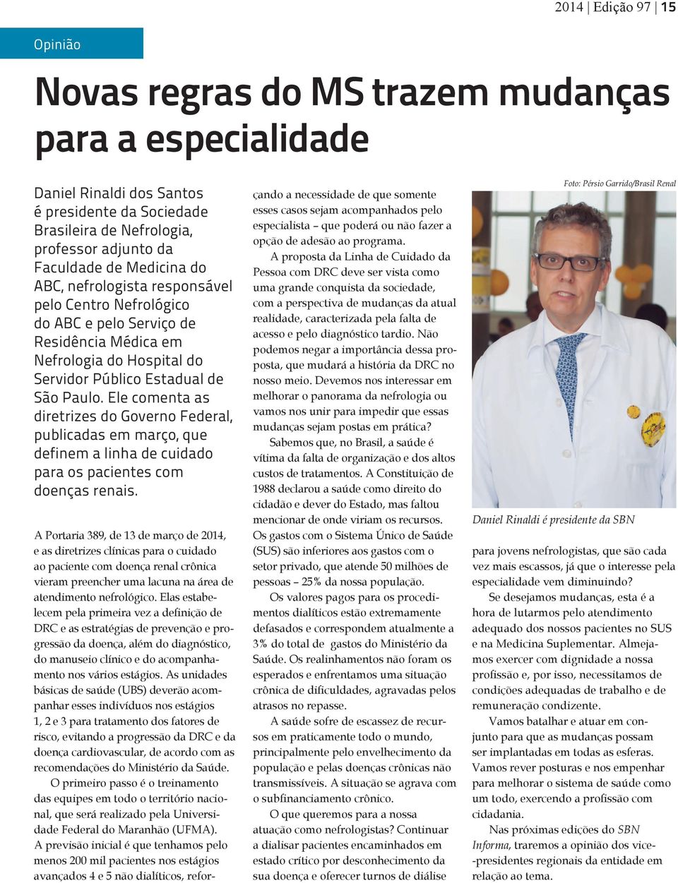 Ele comenta as diretrizes do Governo Federal, publicadas em março, que definem a linha de cuidado para os pacientes com doenças renais.