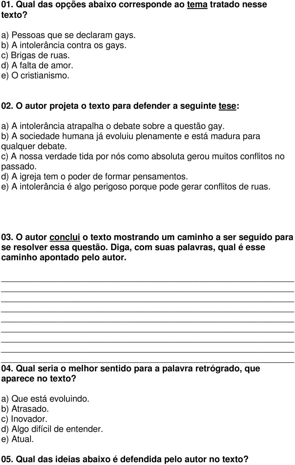 c) A nossa verdade tida por nós como absoluta gerou muitos conflitos no passado. d) A igreja tem o poder de formar pensamentos. e) A intolerância é algo perigoso porque pode gerar conflitos de ruas.