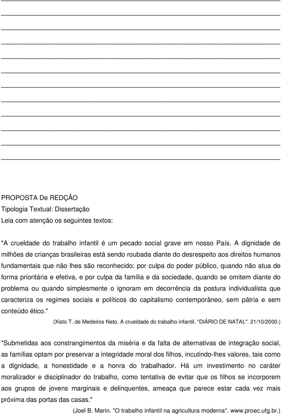 forma prioritária e efetiva, e por culpa da família e da sociedade, quando se omitem diante do problema ou quando simplesmente o ignoram em decorrência da postura individualista que caracteriza os