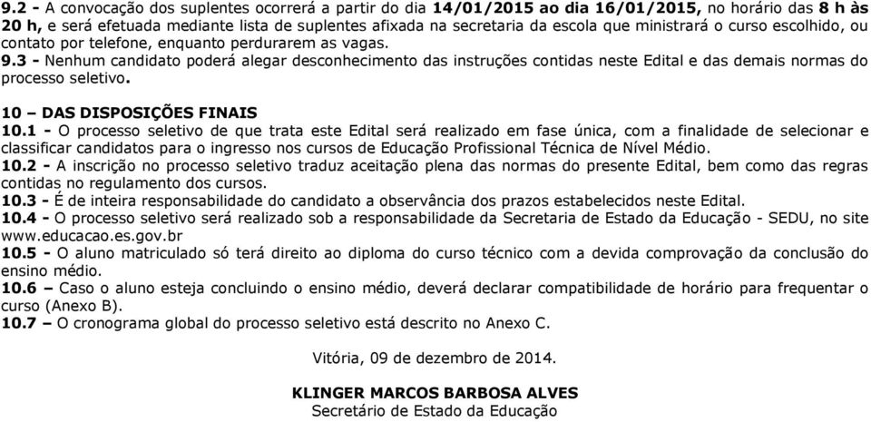 3 - Nenhum candidato poderá alegar desconhecimento das instruções contidas neste Edital e das demais normas do processo seletivo. 10 DAS DISPOSIÇÕES FINAIS 10.