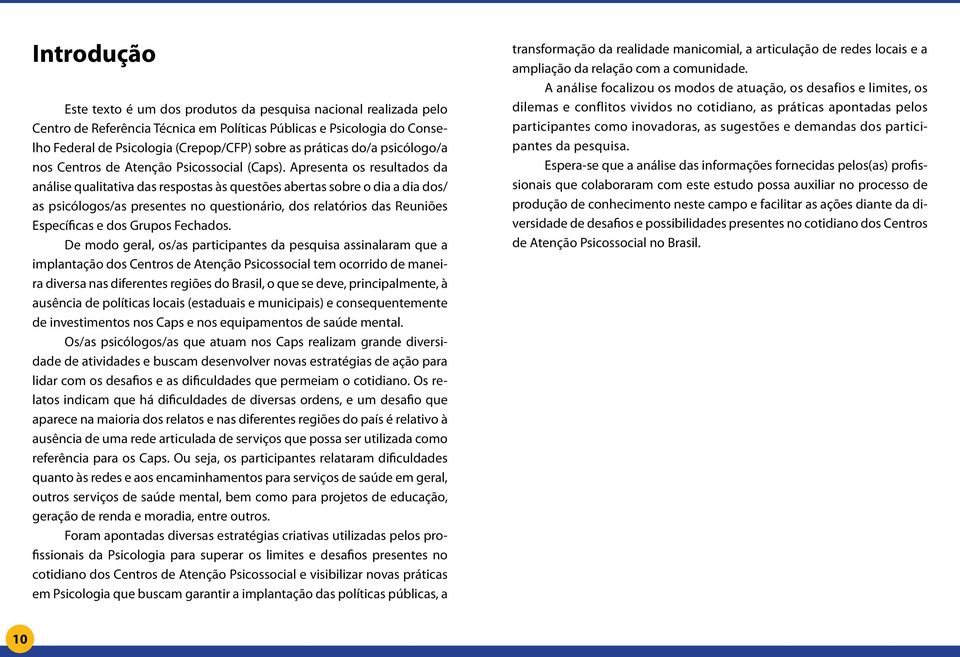 Apresenta os resultados da análise qualitativa das respostas às questões abertas sobre o dia a dia dos/ as psicólogos/as presentes no questionário, dos relatórios das Reuniões Específicas e dos