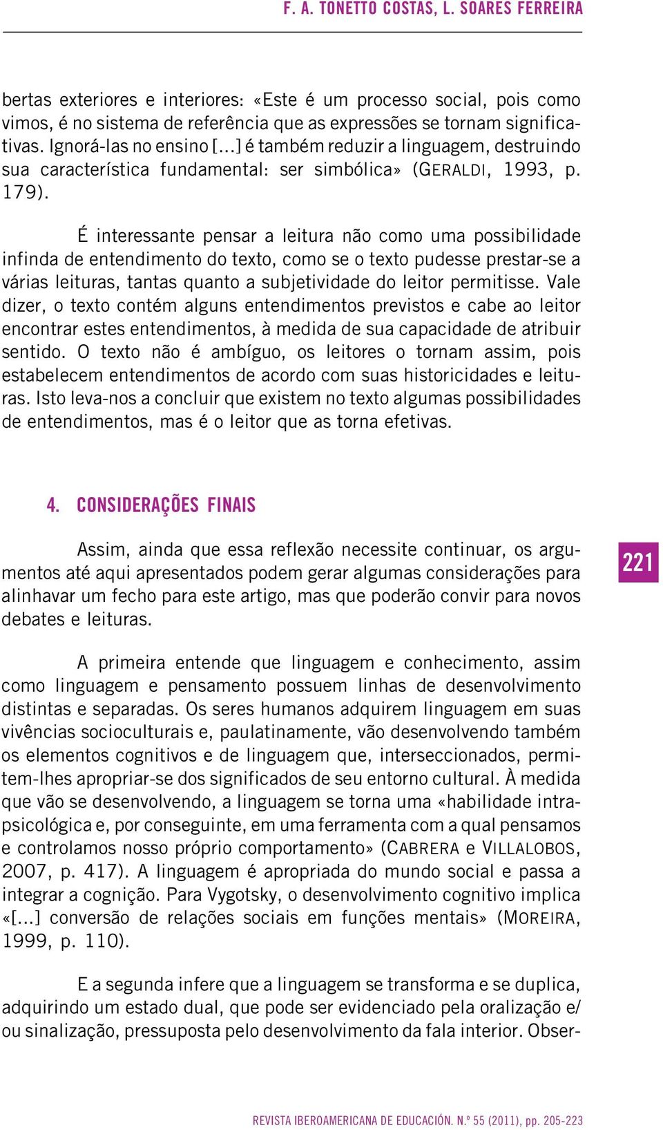 É interessante pensar a leitura não como uma possibilidade infinda de entendimento do texto, como se o texto pudesse prestar-se a várias leituras, tantas quanto a subjetividade do leitor permitisse.