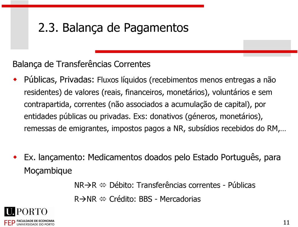 privadas. Exs: donativos (géneros, monetários), remessas de emigrantes, impostos pagos a NR, subsídios recebidos do RM, Ex.