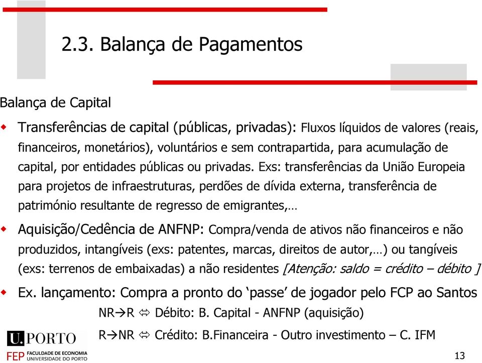 Exs: transferências da União Europeia para projetos de infraestruturas, perdões de dívida externa, transferência de património resultante de regresso de emigrantes, Aquisição/Cedência de ANFNP: