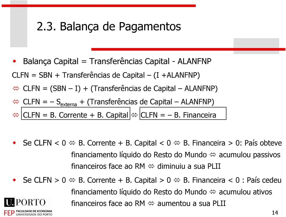 Financeira > 0: País obteve financiamento líquido do Resto do Mundo acumulou passivos financeiros face ao RM diminuiu a sua PLII Se CLFN > 0 B.