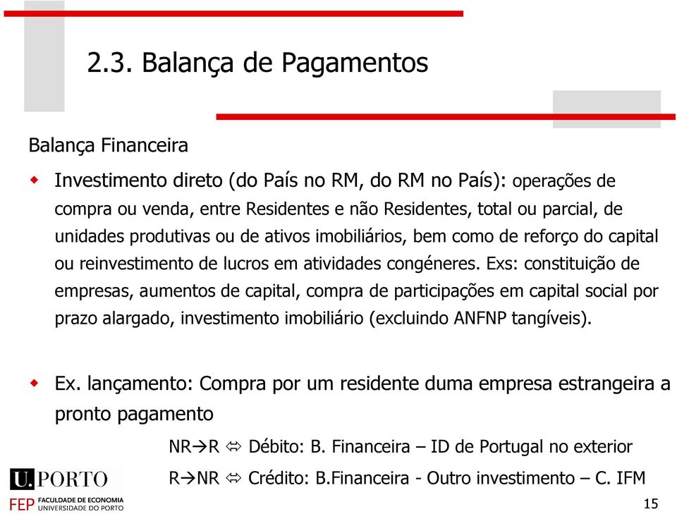 Exs: constituição de empresas, aumentos de capital, compra de participações em capital social por prazo alargado, investimento imobiliário (excluindo ANFNP