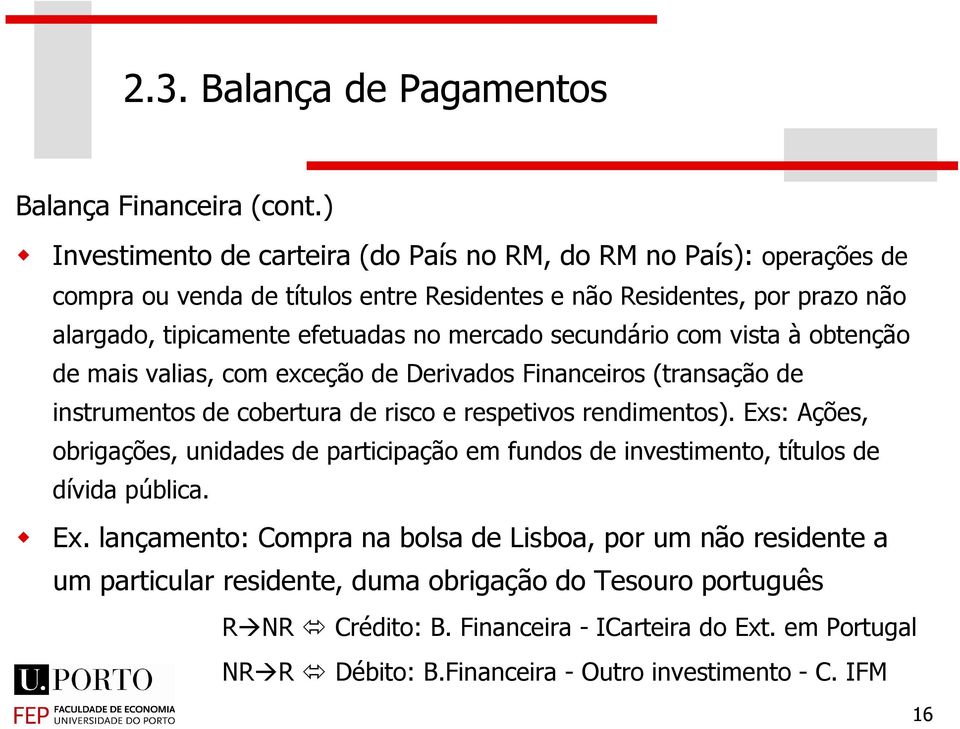 no mercado secundário com vista à obtenção de mais valias, com exceção de Derivados Financeiros (transação de instrumentos de cobertura de risco e respetivos rendimentos).